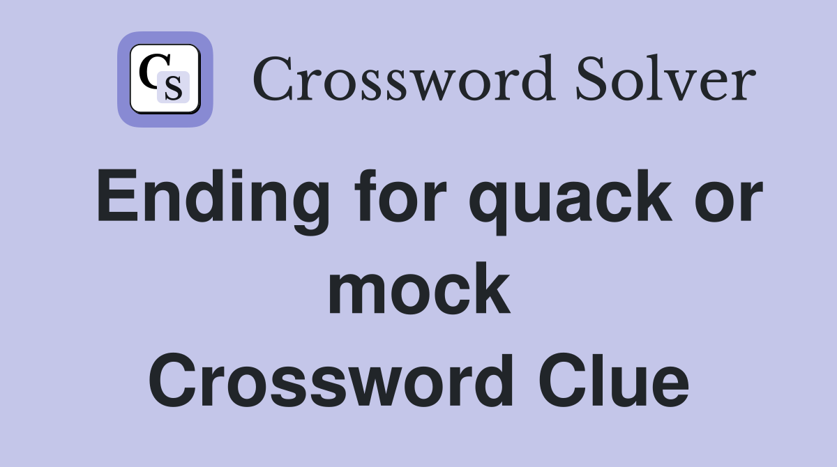 Ending for quack or mock Crossword Clue