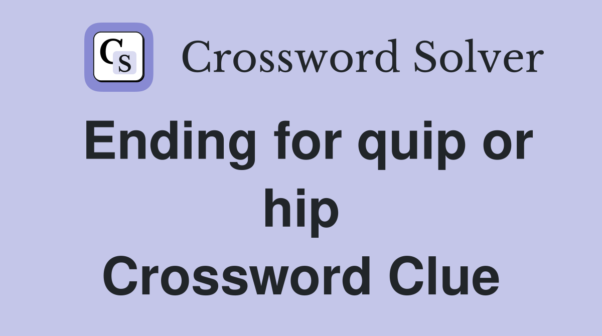 Ending for quip or hip Crossword Clue