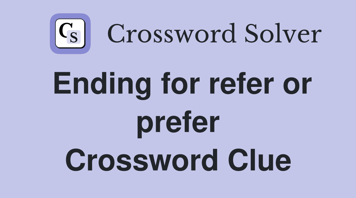 Ending for refer or prefer Crossword Clue