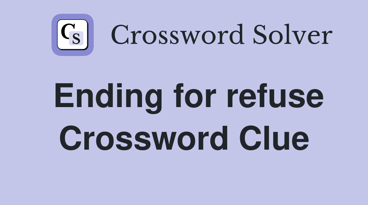 Ending for refuse Crossword Clue