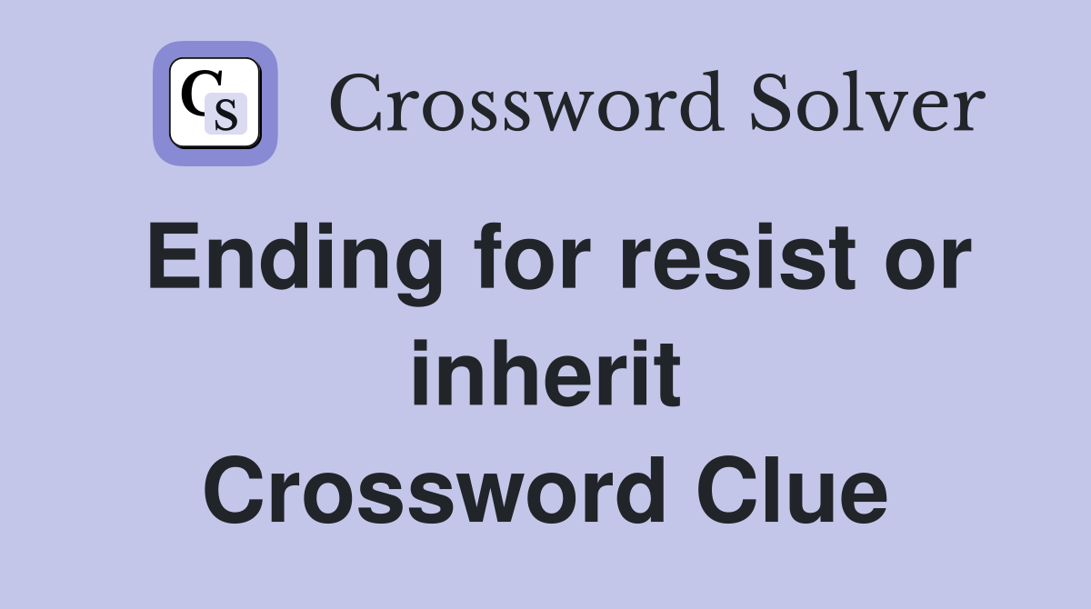 Ending for resist or inherit Crossword Clue