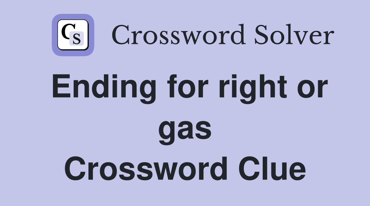 Ending for right or gas Crossword Clue