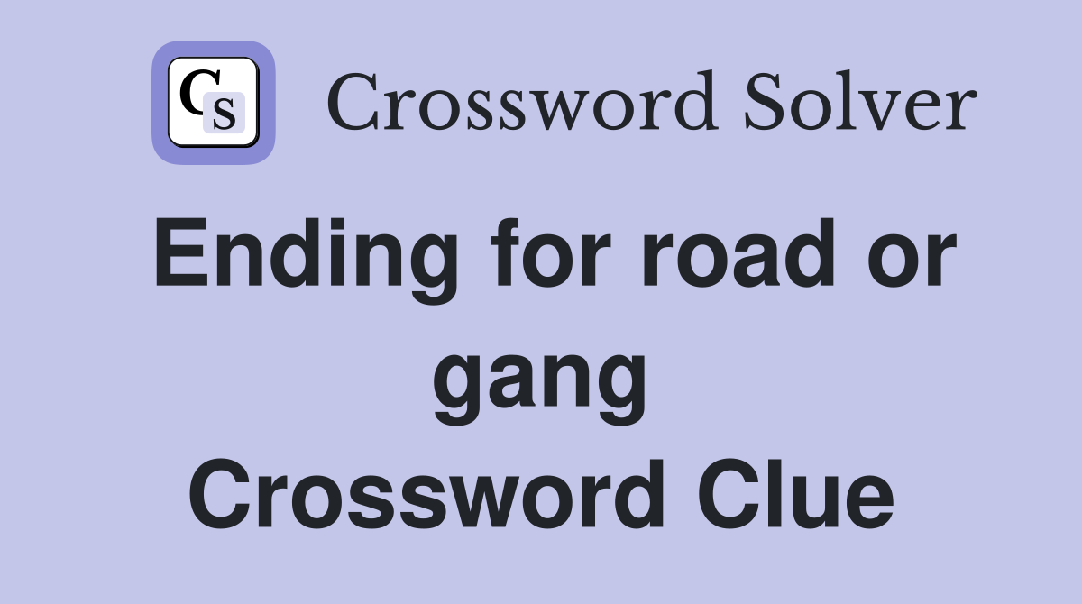 Ending for road or gang Crossword Clue