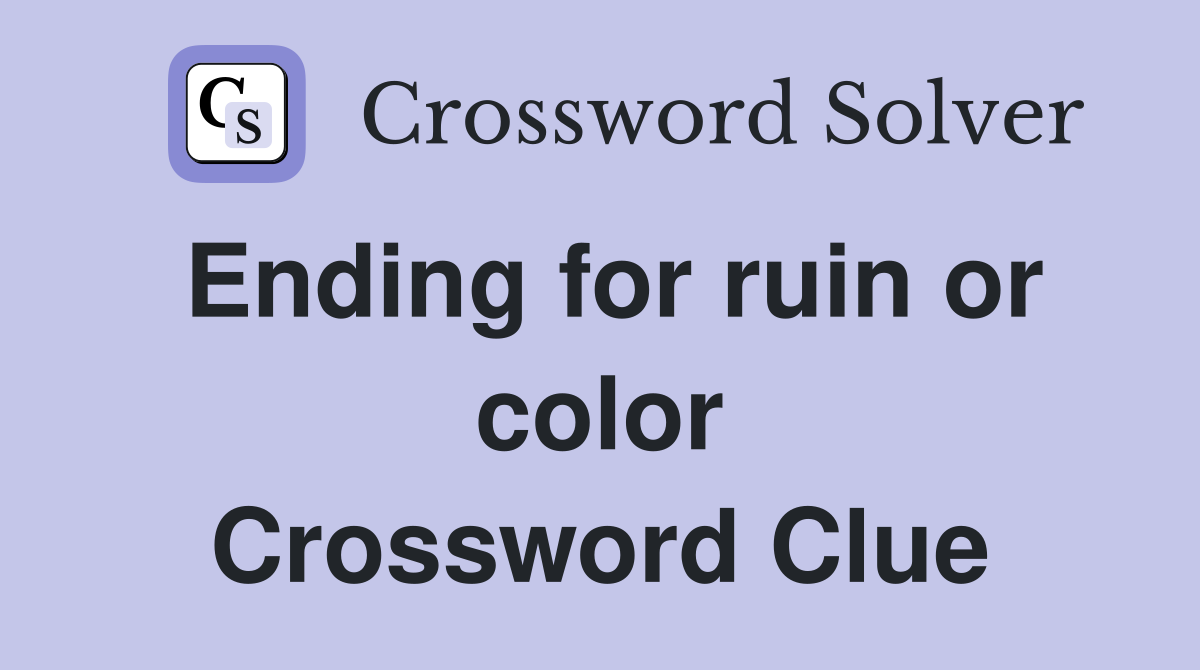 Ending for ruin or color Crossword Clue