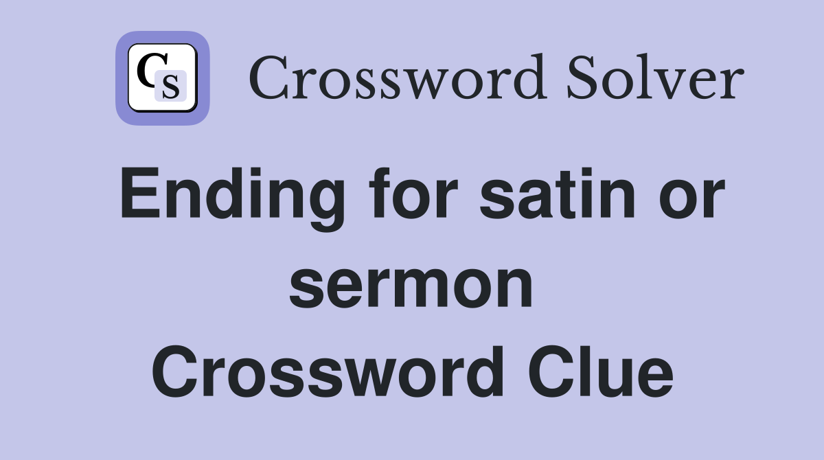 Ending for satin or sermon Crossword Clue