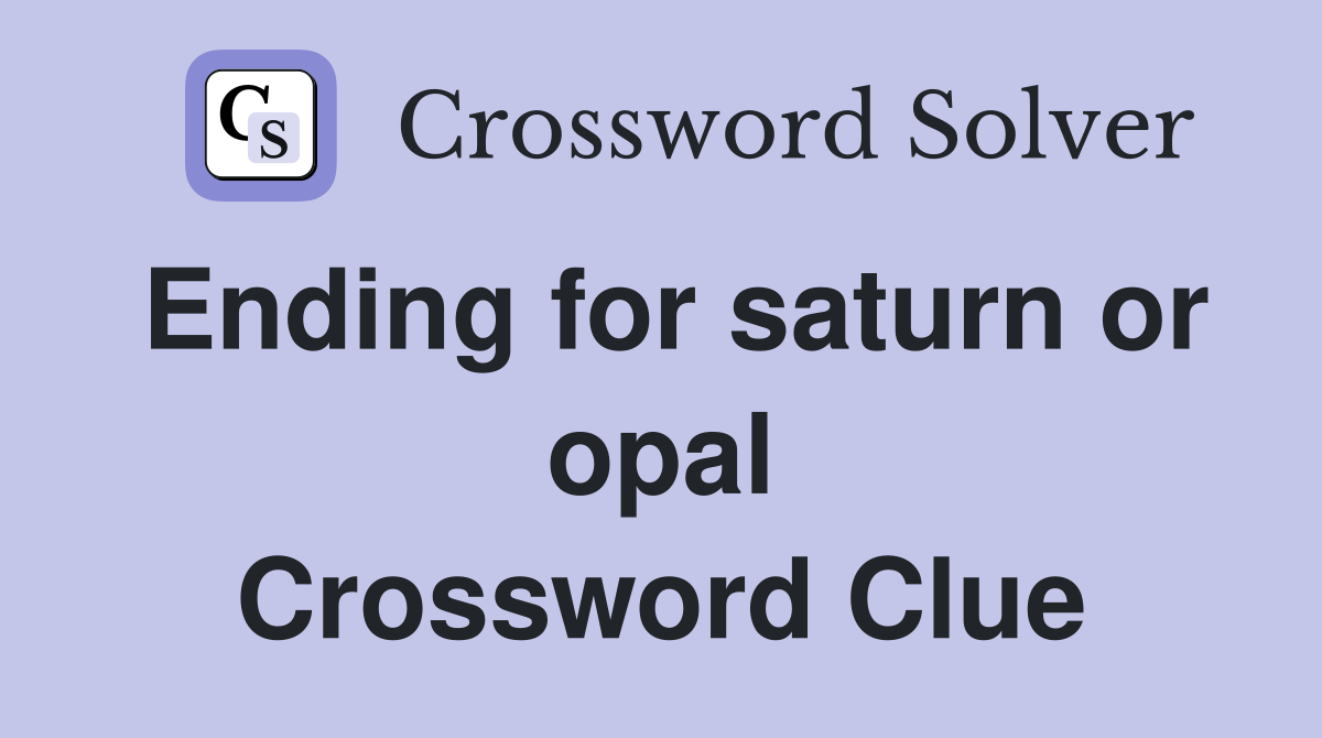 Ending for saturn or opal Crossword Clue