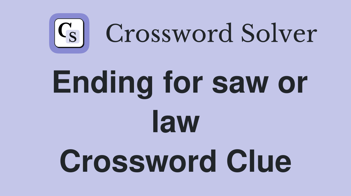 Ending for saw or law Crossword Clue