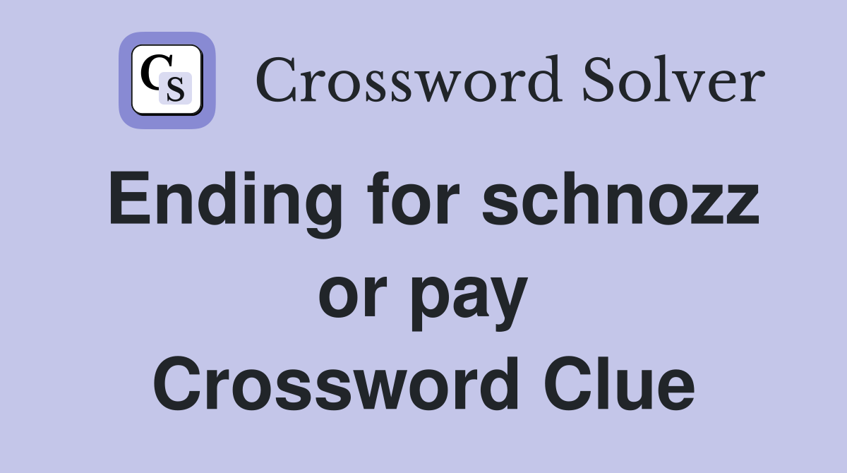 Ending for schnozz or pay Crossword Clue