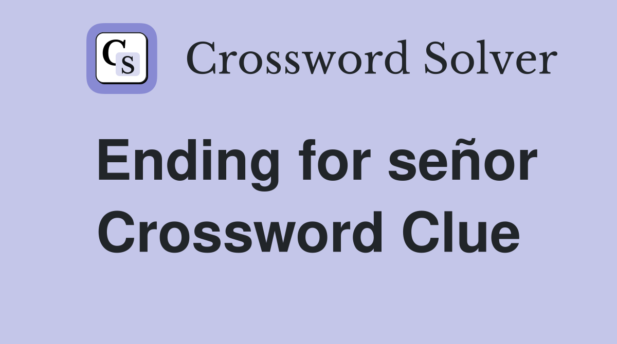 Ending for señor Crossword Clue