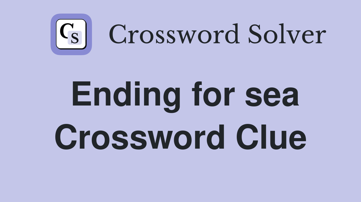 Ending for sea Crossword Clue