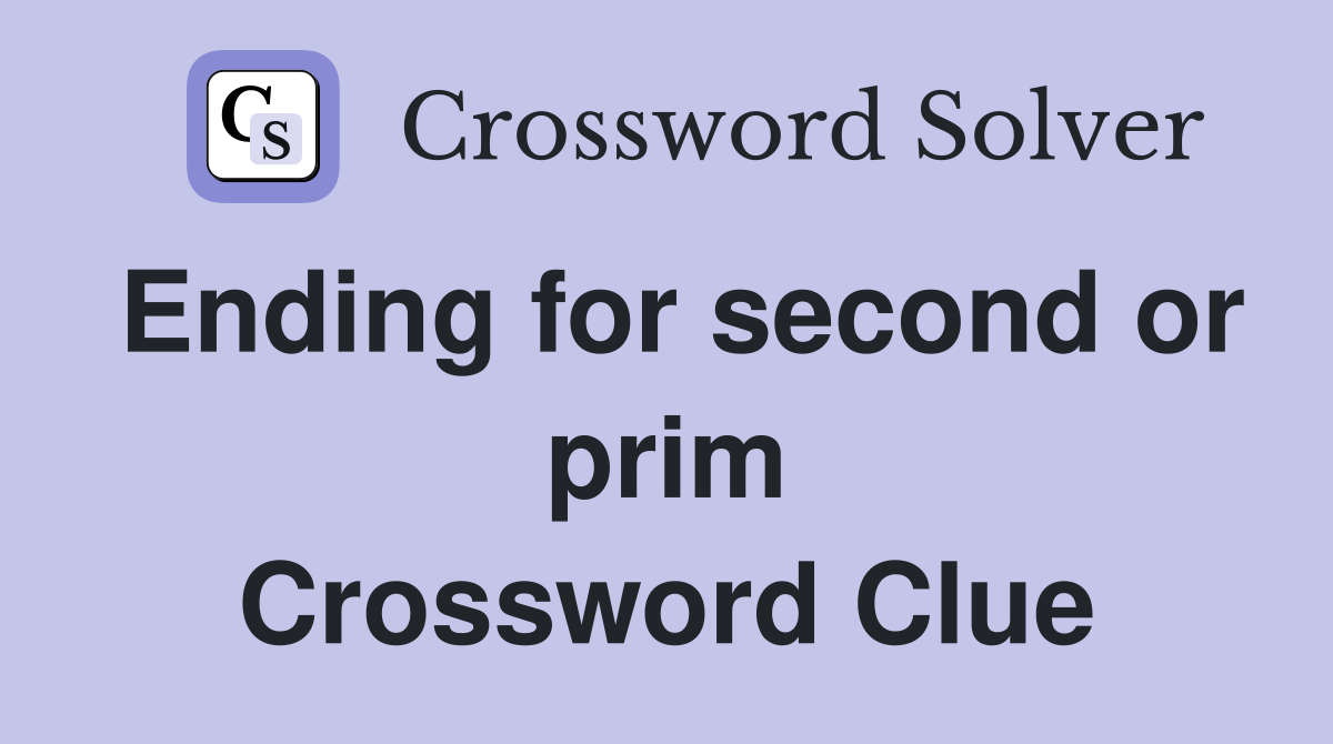 Ending for second or prim Crossword Clue