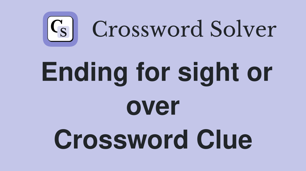 Ending for sight or over Crossword Clue