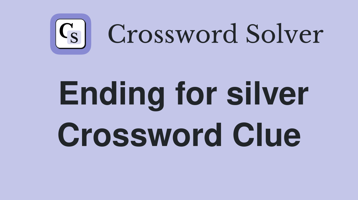 Ending for silver Crossword Clue
