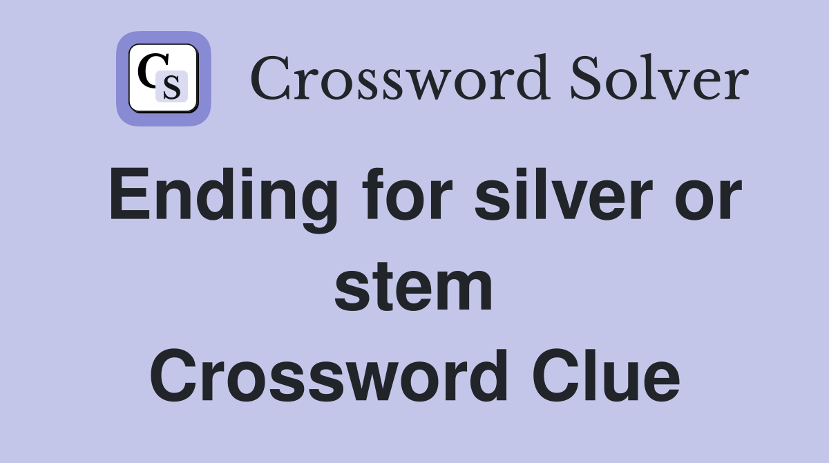 Ending for silver or stem Crossword Clue