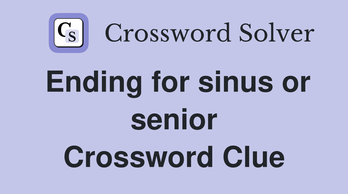 Ending for sinus or senior Crossword Clue