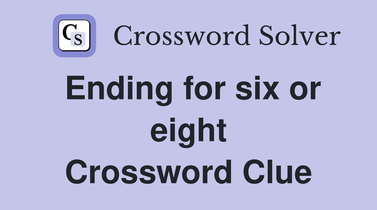 Ending for six or eight Crossword Clue