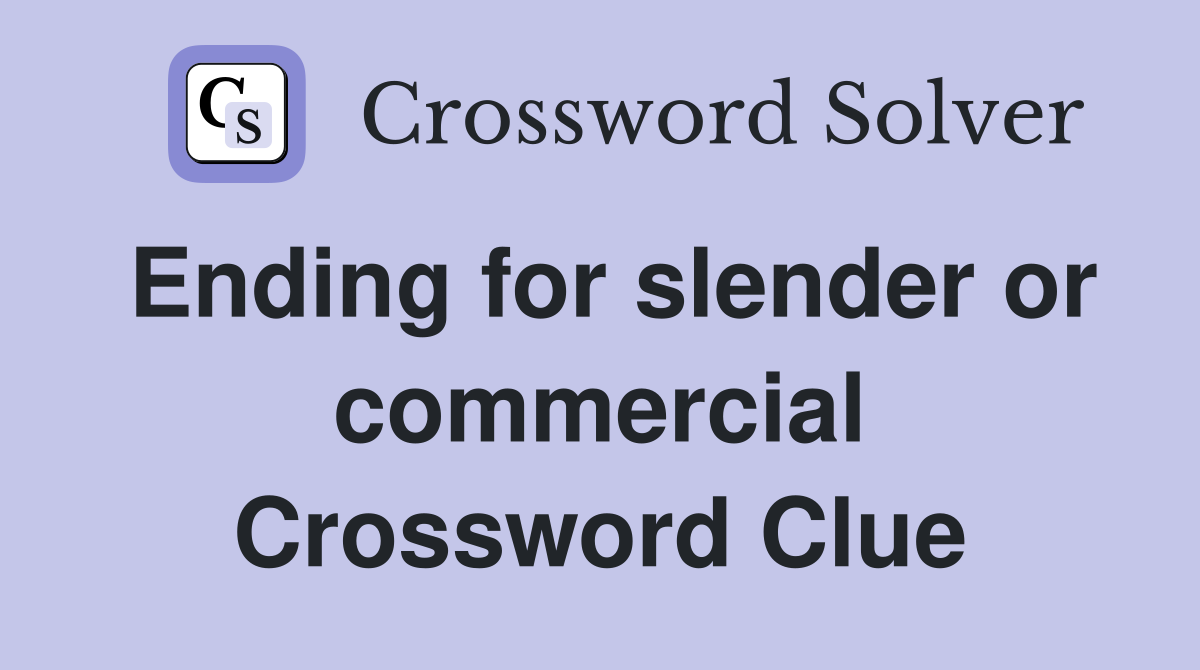 Ending for slender or commercial Crossword Clue