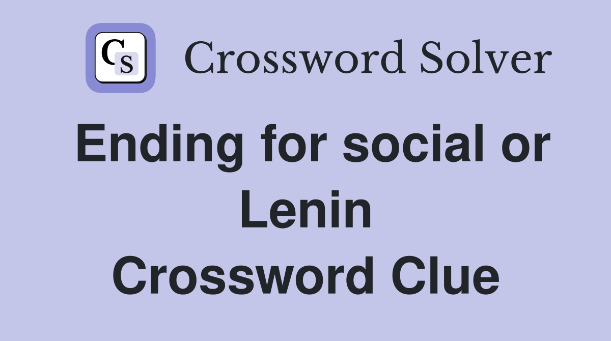 Ending for social or Lenin Crossword Clue