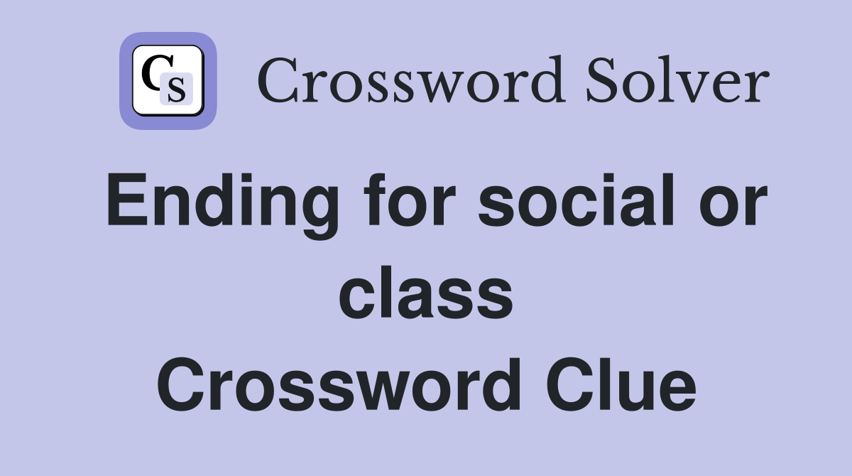 Ending for social or class Crossword Clue