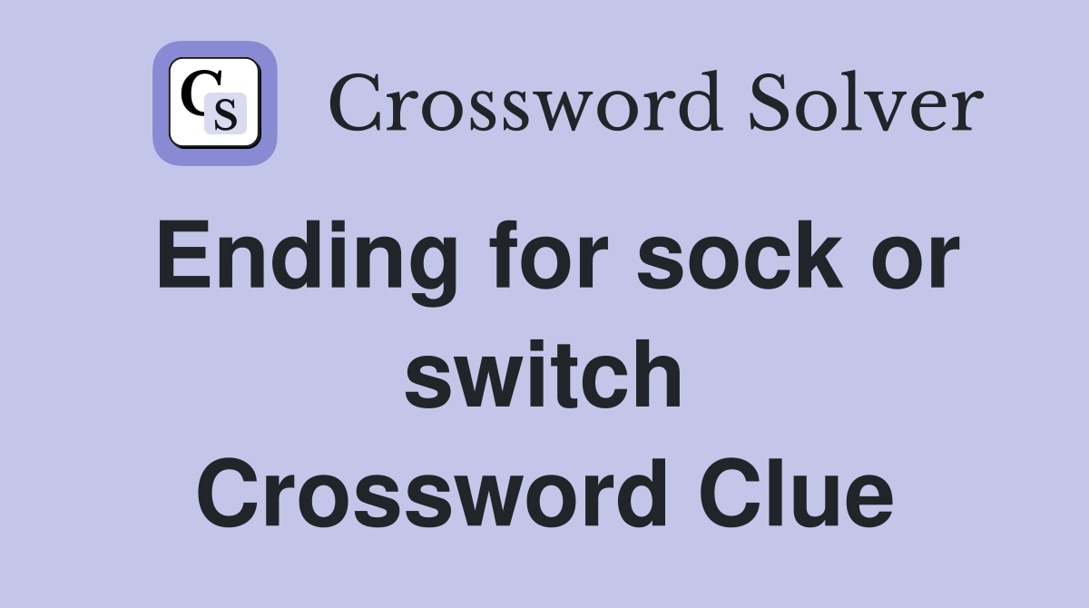 Ending for sock or switch Crossword Clue