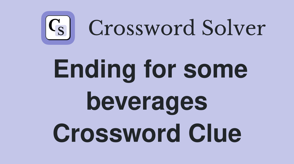 Ending for some beverages Crossword Clue