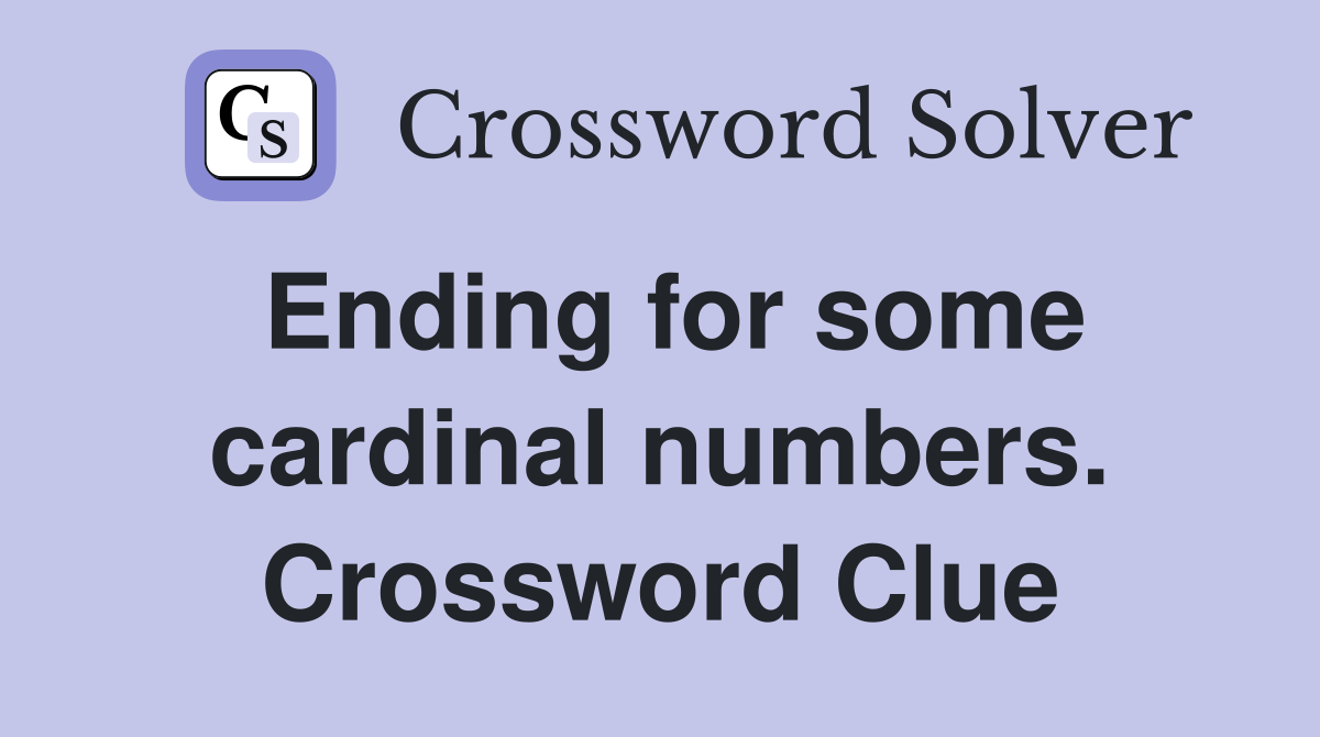 Ending for some cardinal numbers. Crossword Clue