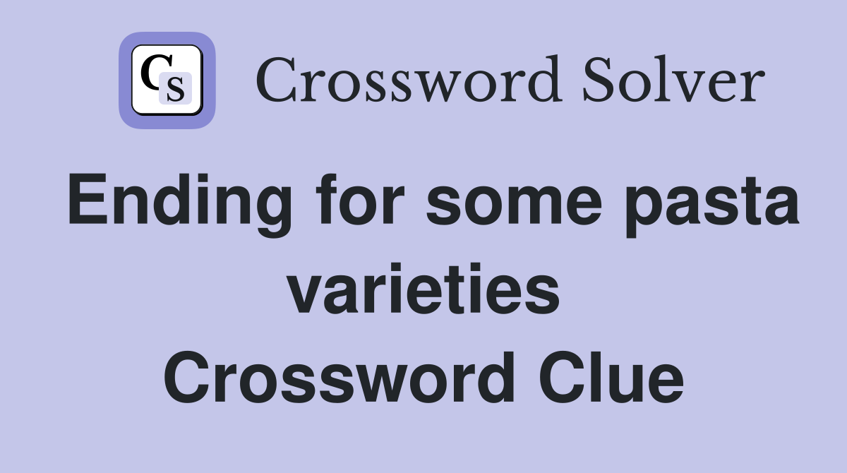 Ending for some pasta varieties Crossword Clue