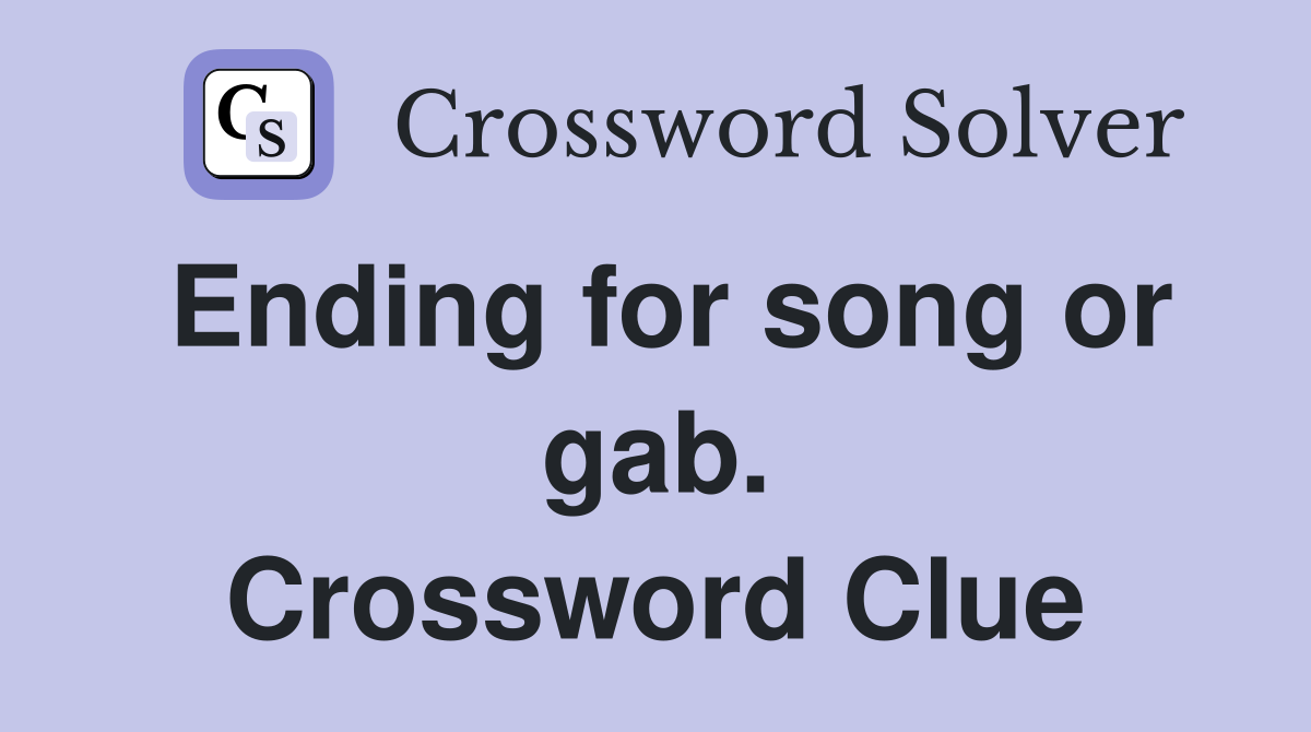 Ending for song or gab. Crossword Clue