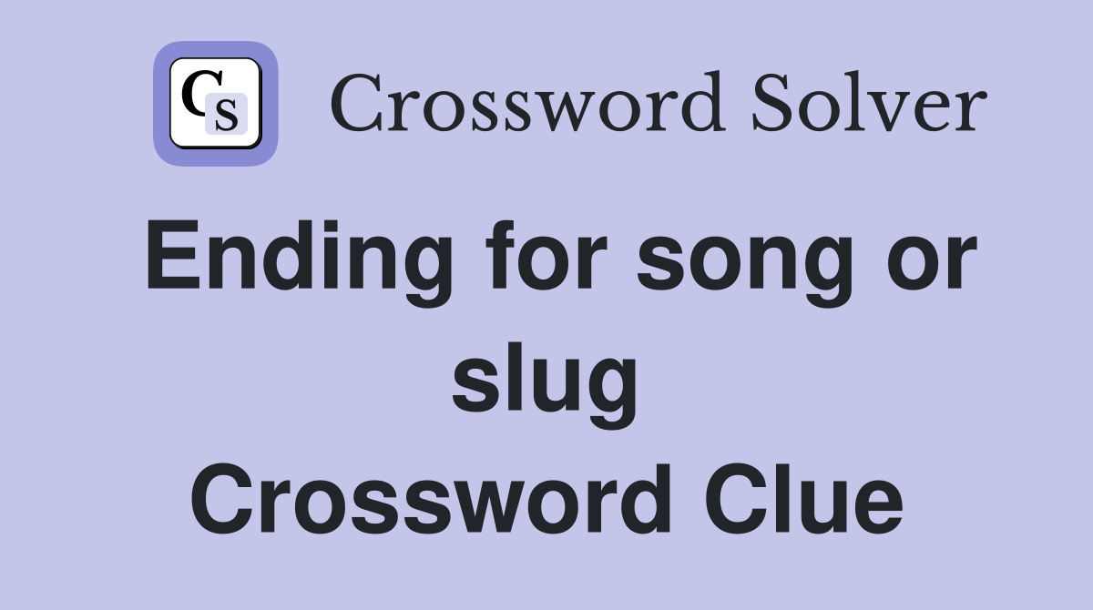 Ending for song or slug Crossword Clue