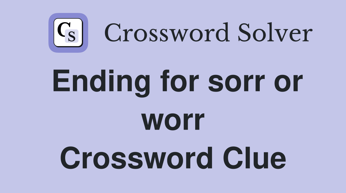 Ending for sorr or worr Crossword Clue