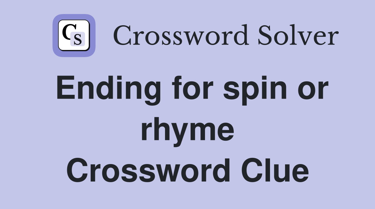 Ending for spin or rhyme Crossword Clue