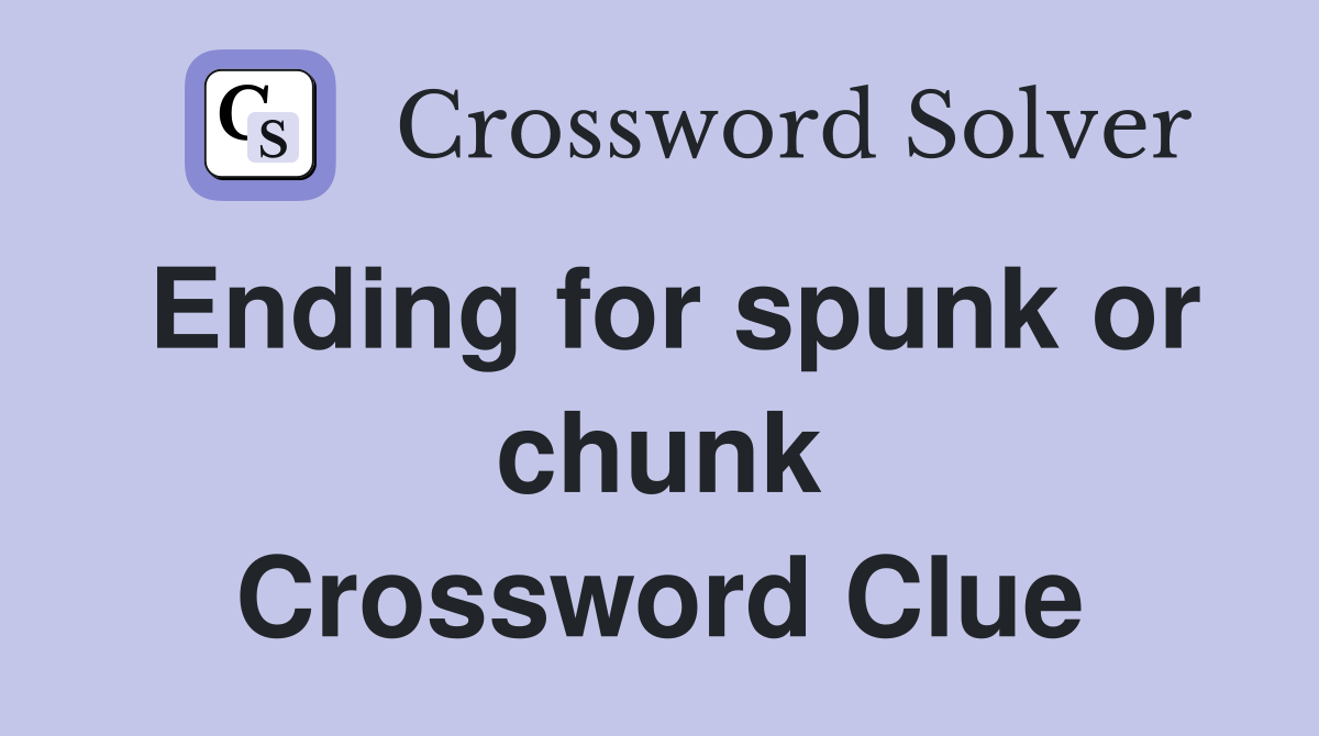 Ending for spunk or chunk Crossword Clue