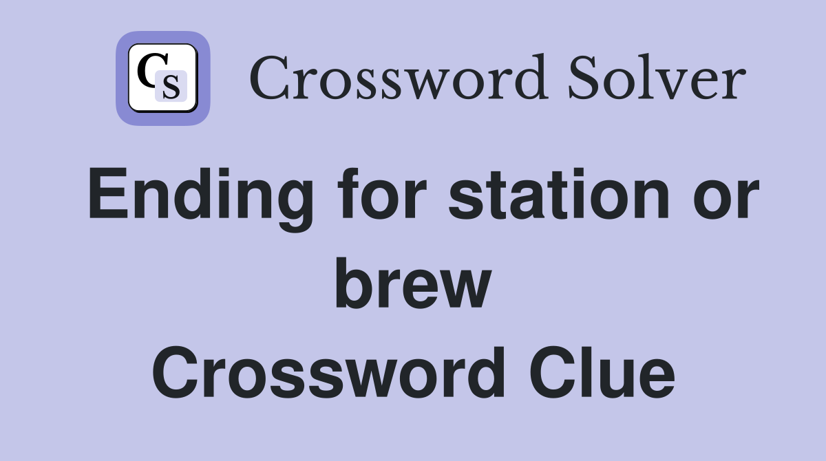 Ending for station or brew Crossword Clue