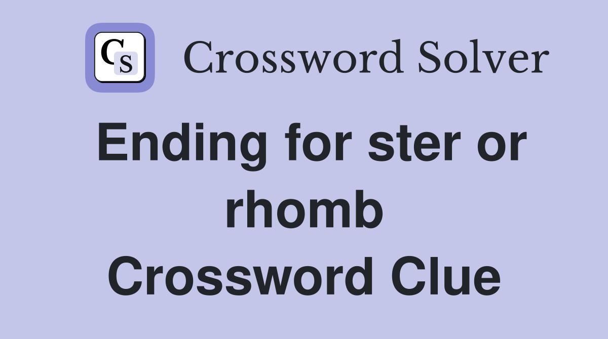 Ending for ster or rhomb Crossword Clue