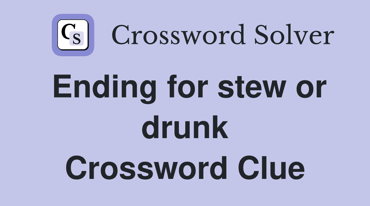 Ending for stew or drunk Crossword Clue