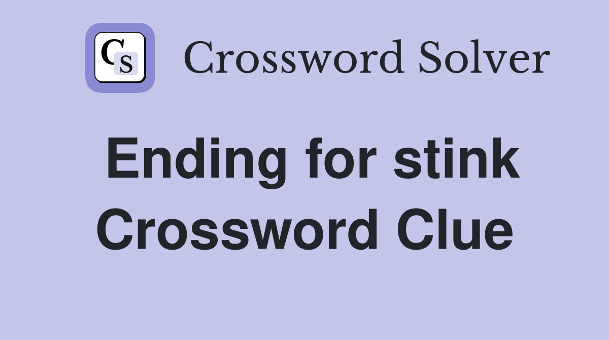 Ending for stink Crossword Clue