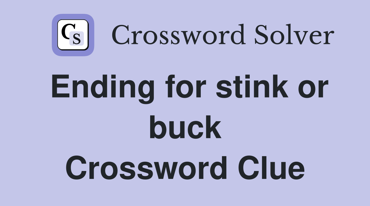 Ending for stink or buck Crossword Clue