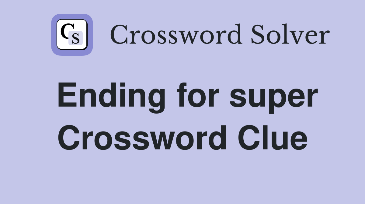 Ending for super Crossword Clue