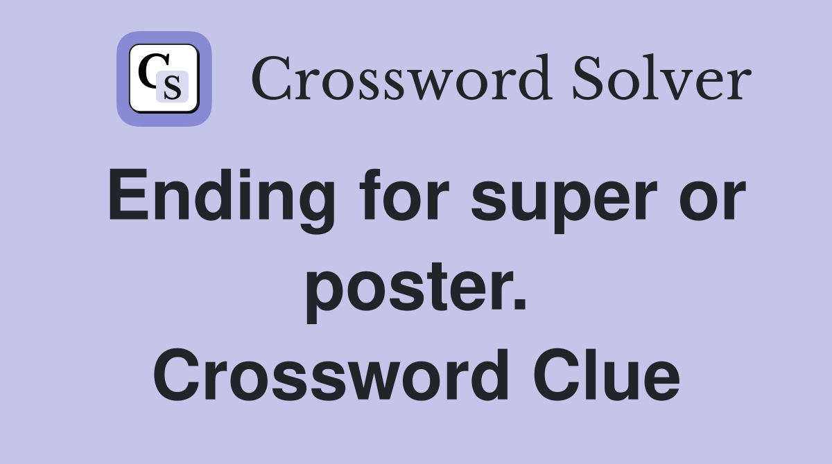 Ending for super or poster. Crossword Clue