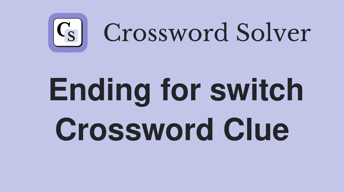 Ending for switch Crossword Clue