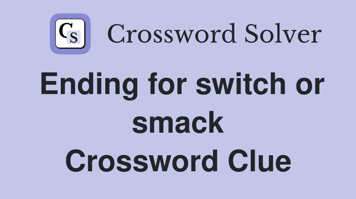 Ending for switch or smack Crossword Clue