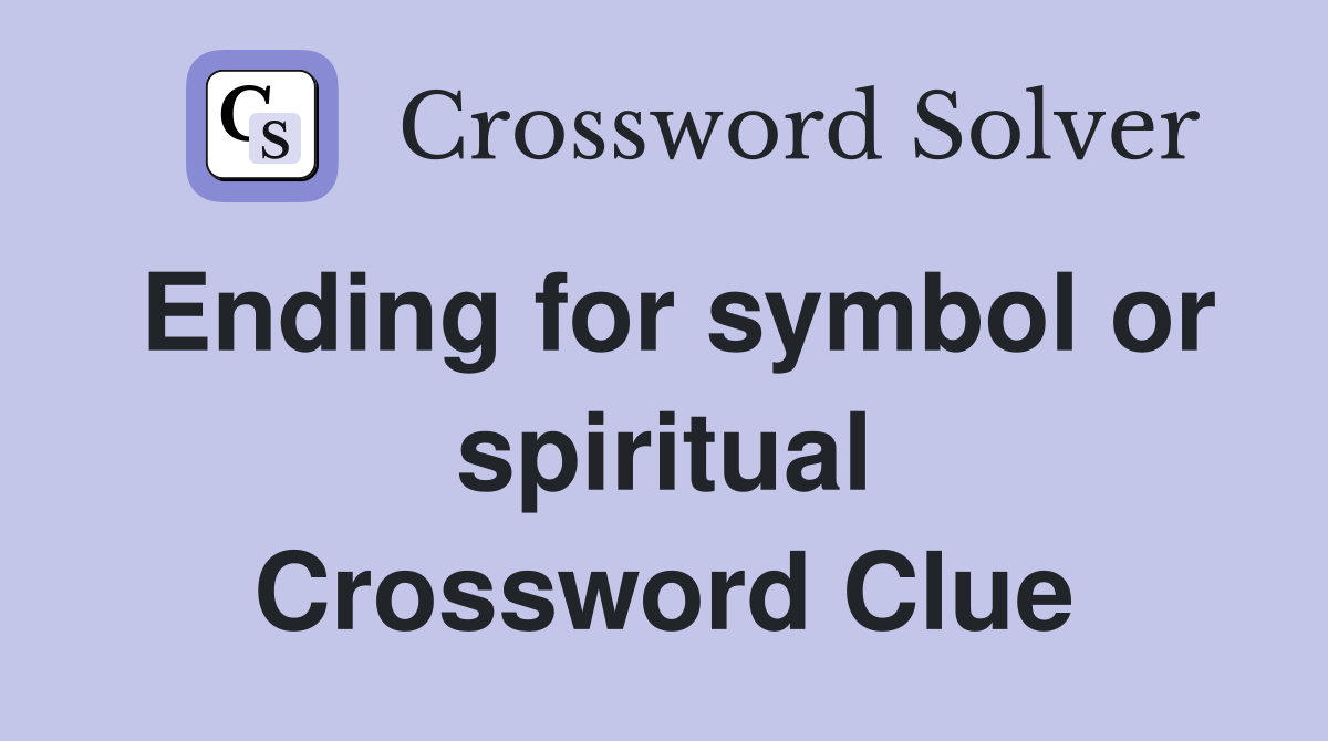 Ending for symbol or spiritual Crossword Clue