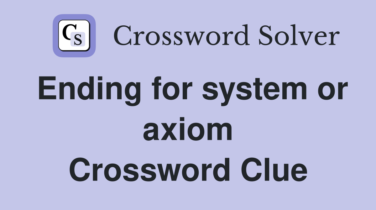 Ending for system or axiom Crossword Clue