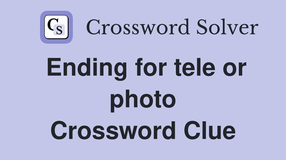 Ending for tele or photo Crossword Clue