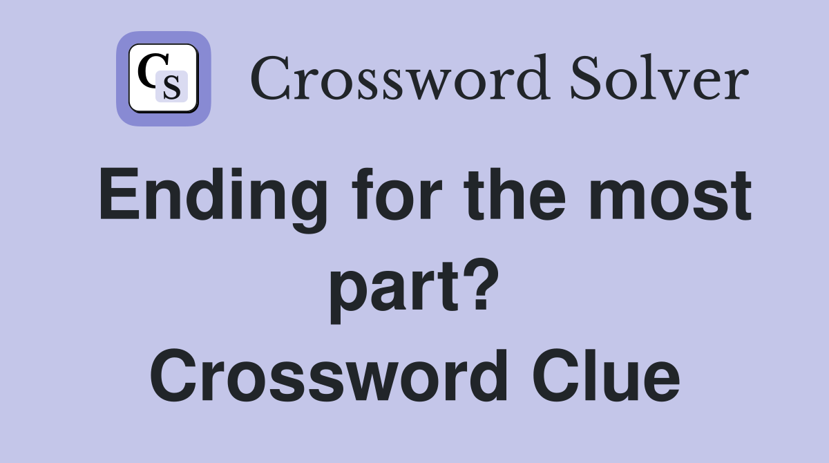Ending for the most part? Crossword Clue