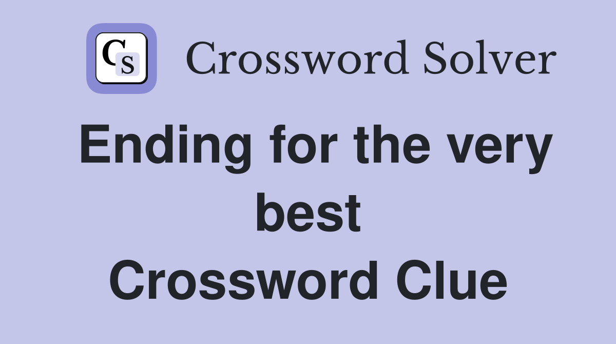 Ending for the very best Crossword Clue