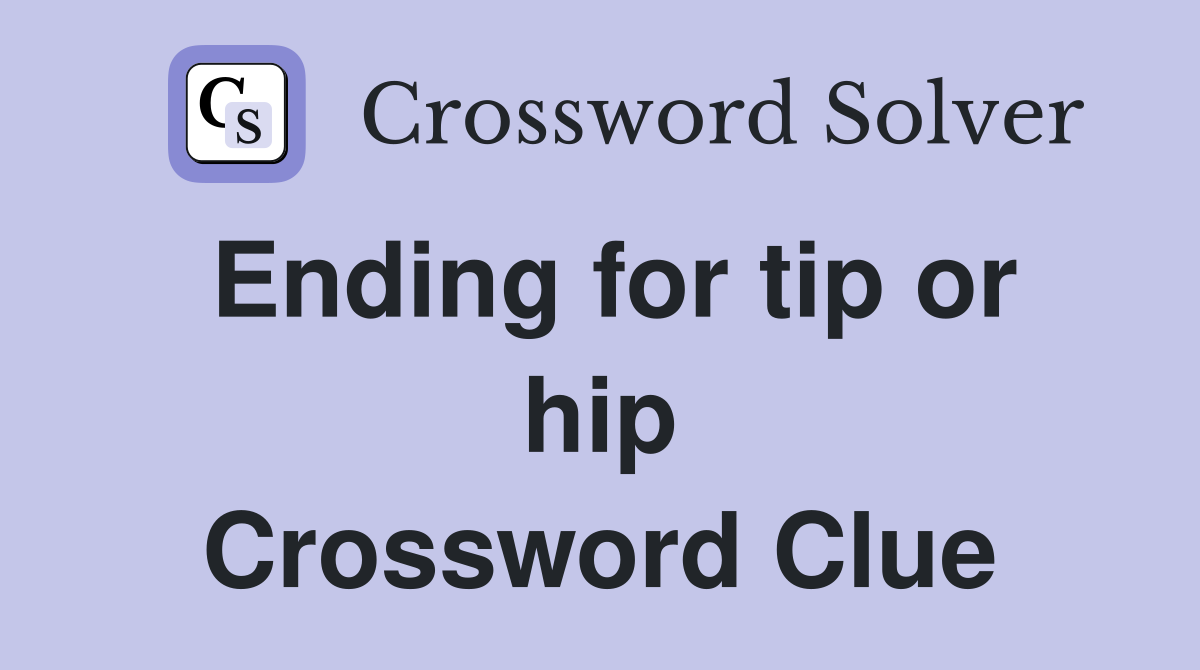 Ending for tip or hip Crossword Clue