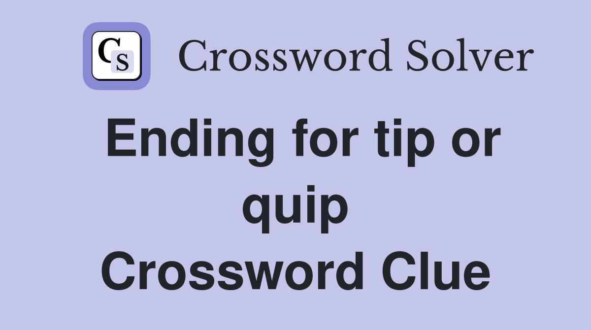 Ending for tip or quip Crossword Clue