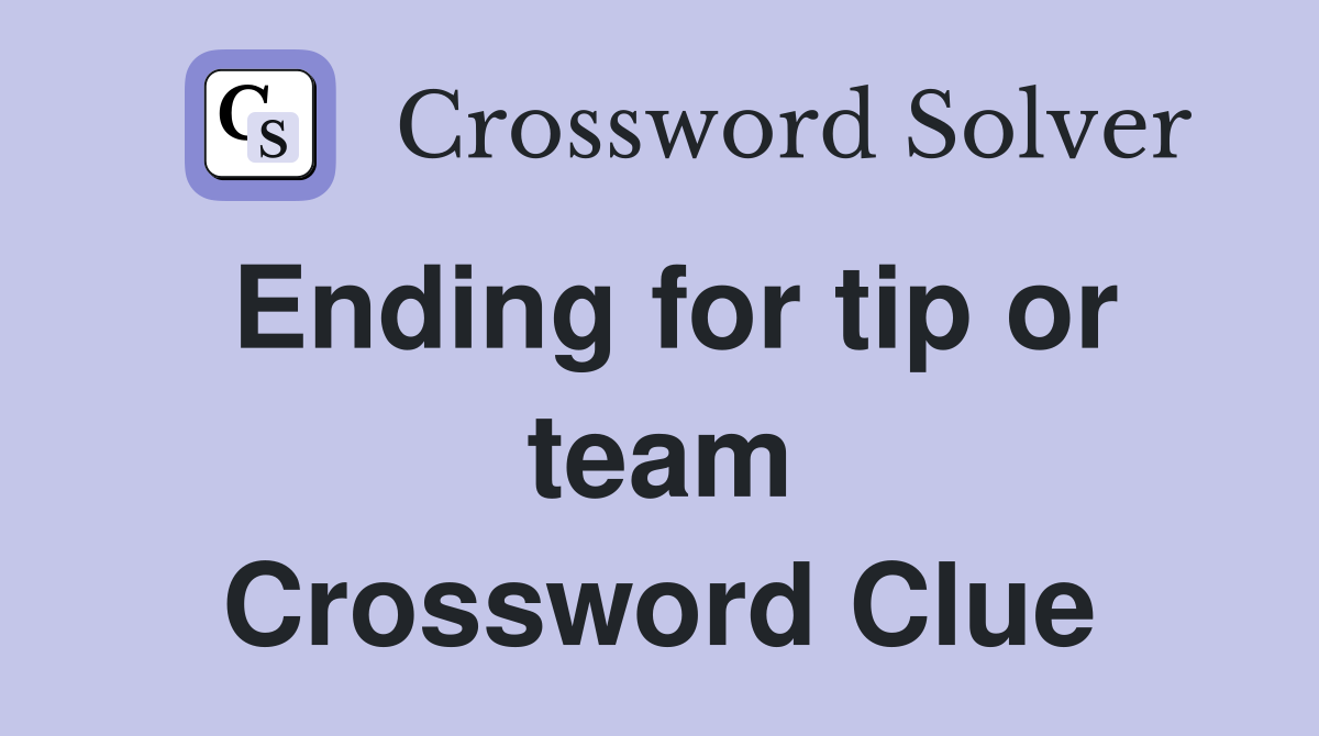 Ending for tip or team Crossword Clue