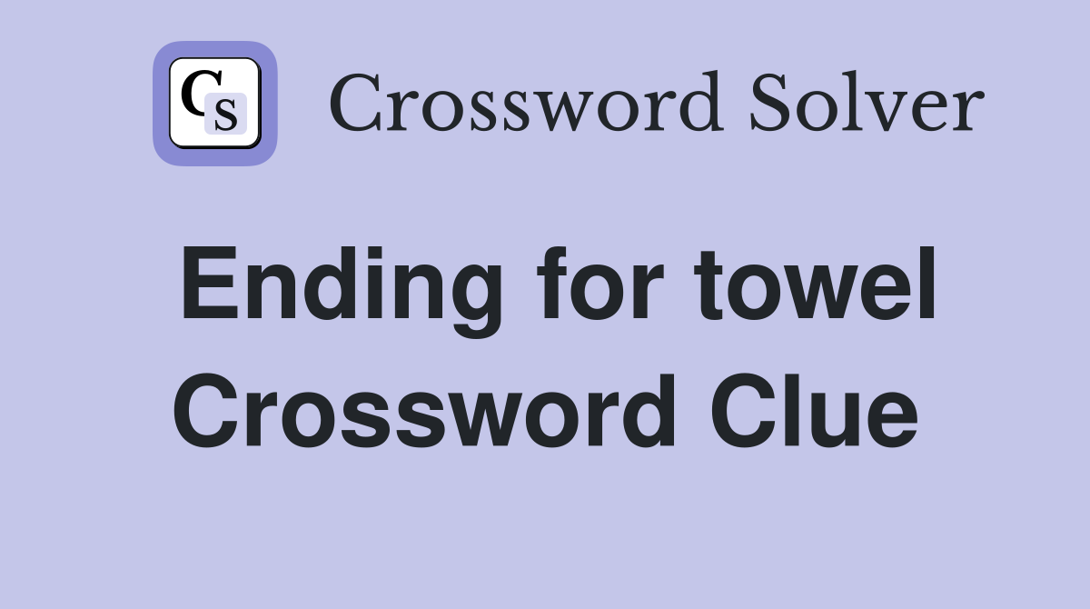 Ending for towel Crossword Clue